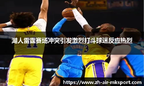 湖人雷霆赛场冲突引发激烈打斗球迷反应热烈