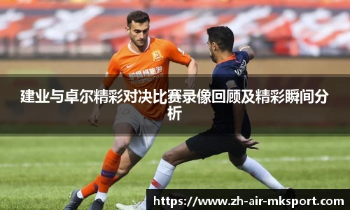 建业与卓尔精彩对决比赛录像回顾及精彩瞬间分析