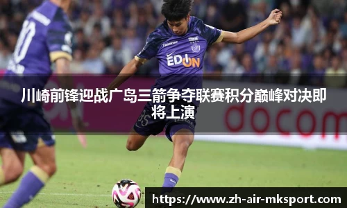 川崎前锋迎战广岛三箭争夺联赛积分巅峰对决即将上演